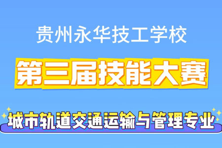 贵州永华技工学校第三届技能大赛——城市轨道交通运输与管理专业